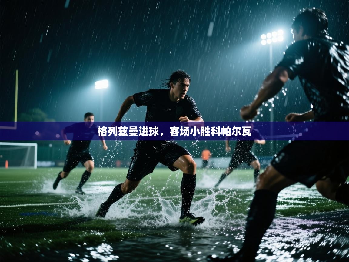 格列兹曼进球,客场小胜科帕尔瓦 第1张