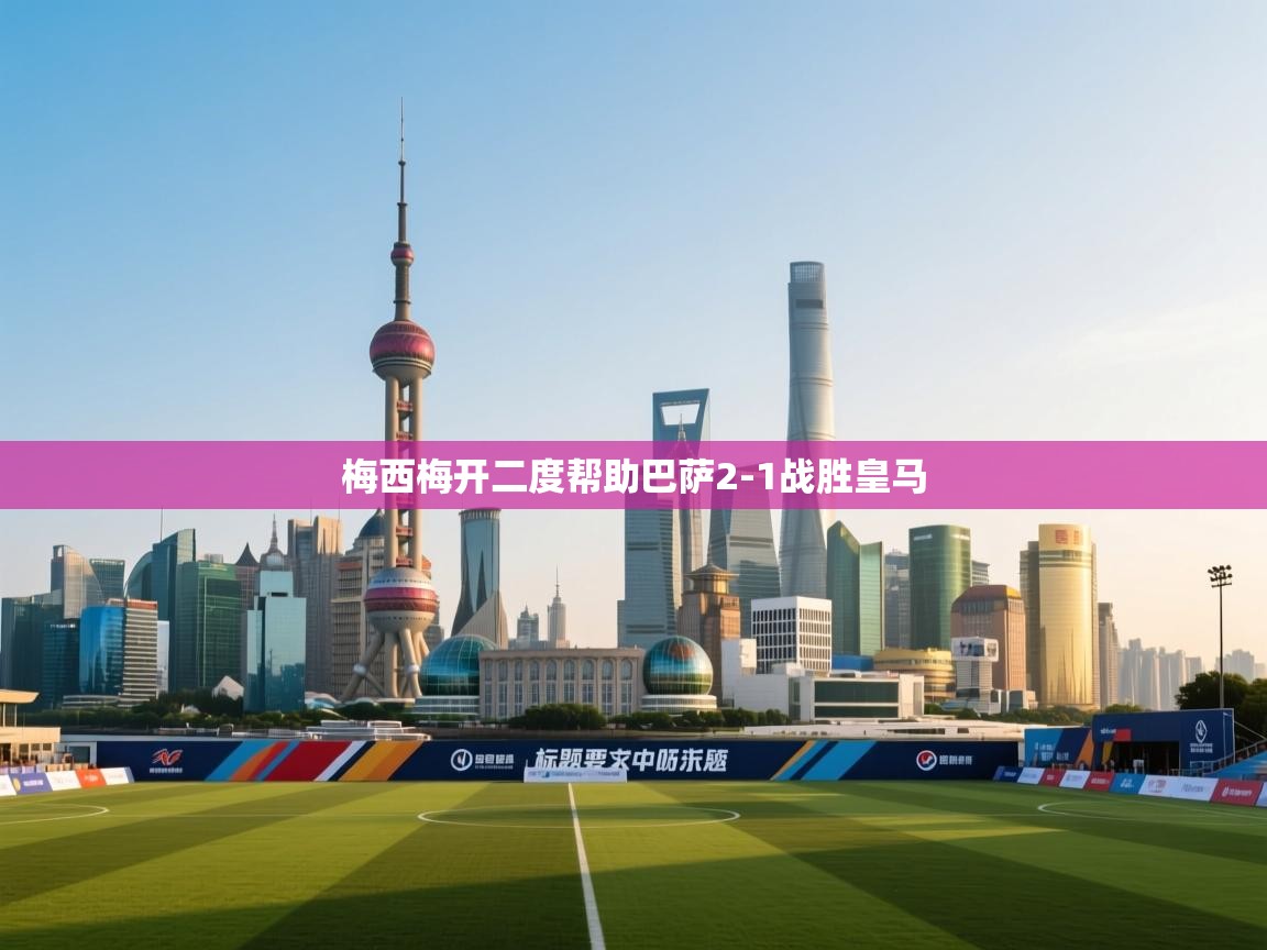 梅西梅开二度帮助巴萨2-1战胜皇马 第2张