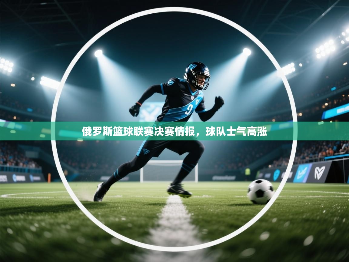 俄罗斯篮球联赛决赛情报，球队士气高涨  第2张