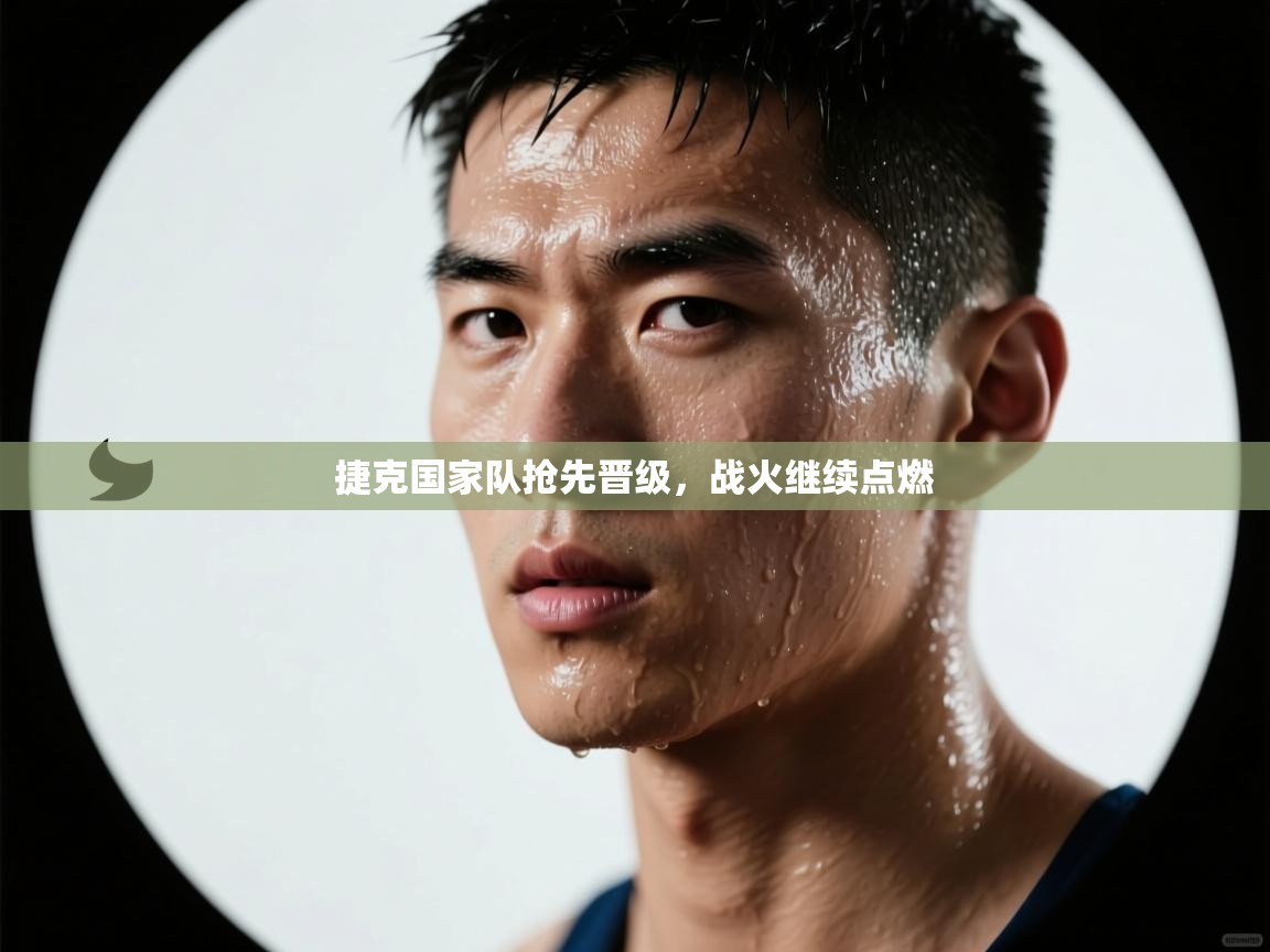 捷克国家队抢先晋级，战火继续点燃  第1张