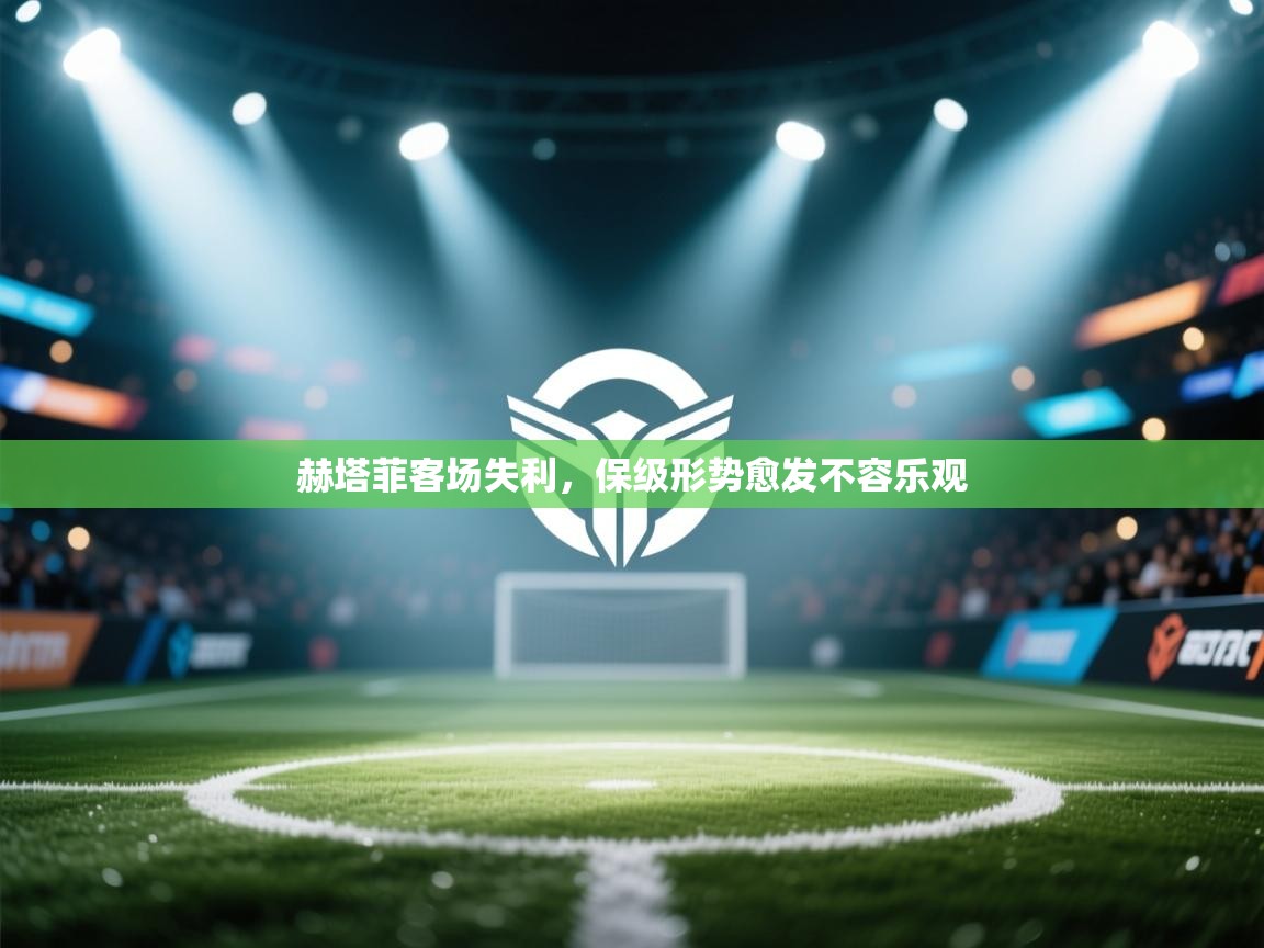 赫塔菲客场失利,保级形势愈发不容乐观 第1张