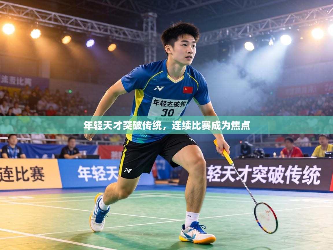 年轻天才突破传统，连续比赛成为焦点  第1张