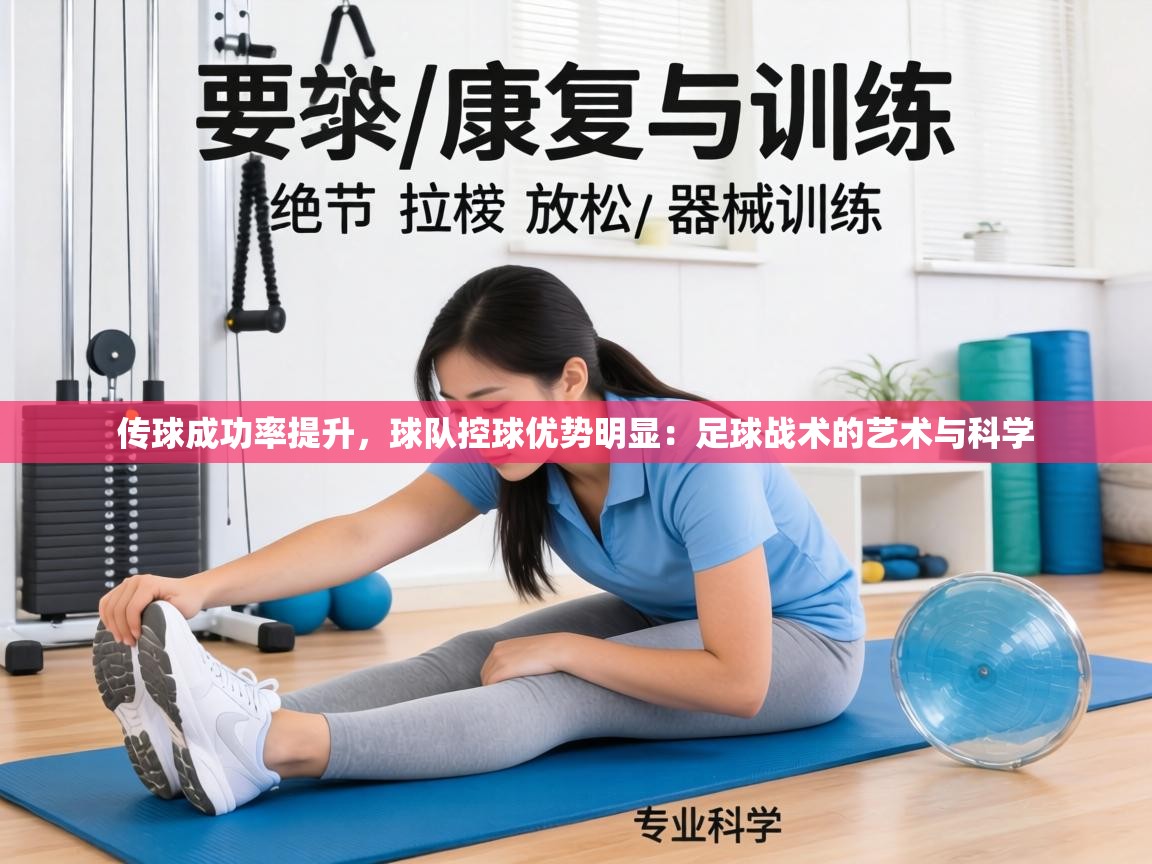 传球成功率提升,球队控球优势明显:足球战术的艺术与科学 第2张