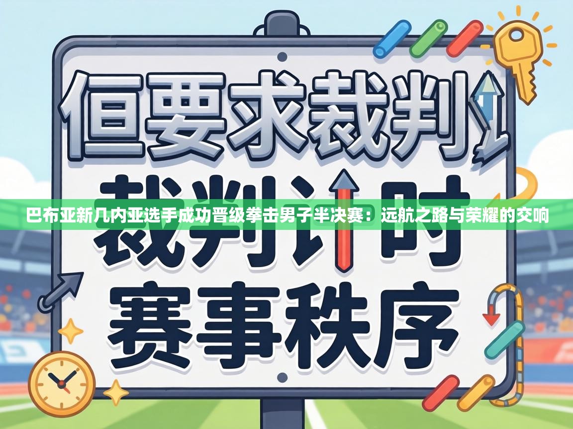 巴布亚新几内亚选手成功晋级拳击男子半决赛：远航之路与荣耀的交响  第2张