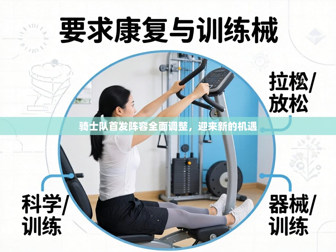 骑士队首发阵容全面调整,迎来新的机遇 第1张